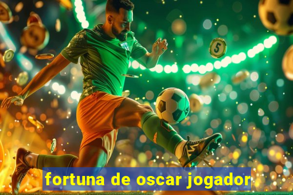 fortuna de oscar jogador